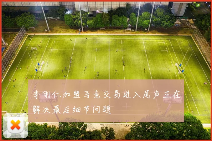 李刚仁加盟马竞交易进入尾声正在解决最后细节问题