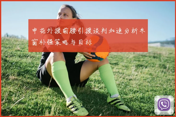 申花外援前腰引援谈判加速分析冬窗补强策略与目标