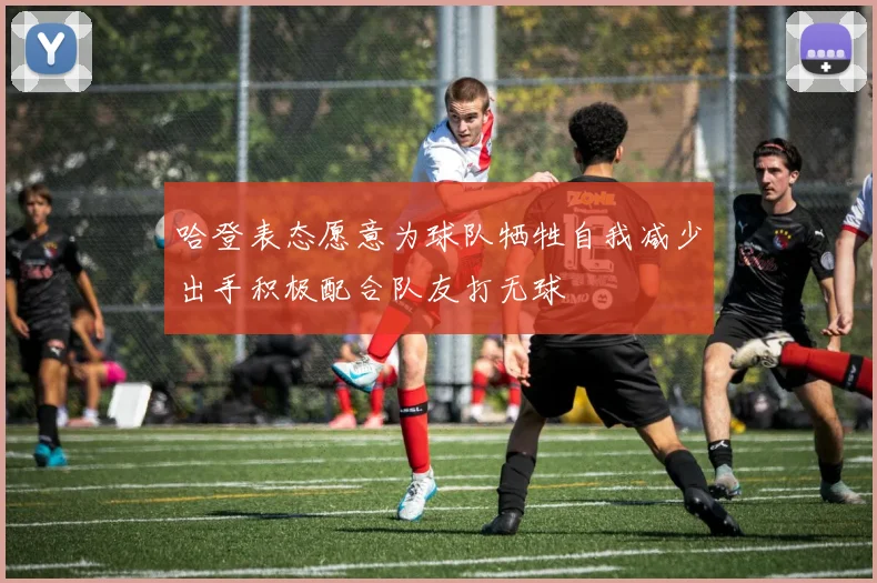 哈登表态愿意为球队牺牲自我减少出手积极配合队友打无球